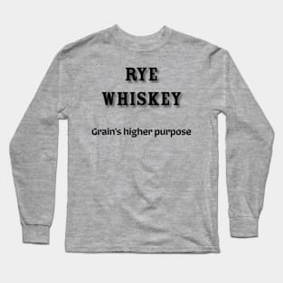 Rye Whiskey: Grain’s higher purpose Long Sleeve T-Shirt